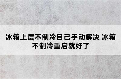 冰箱上层不制冷自己手动解决 冰箱不制冷重启就好了